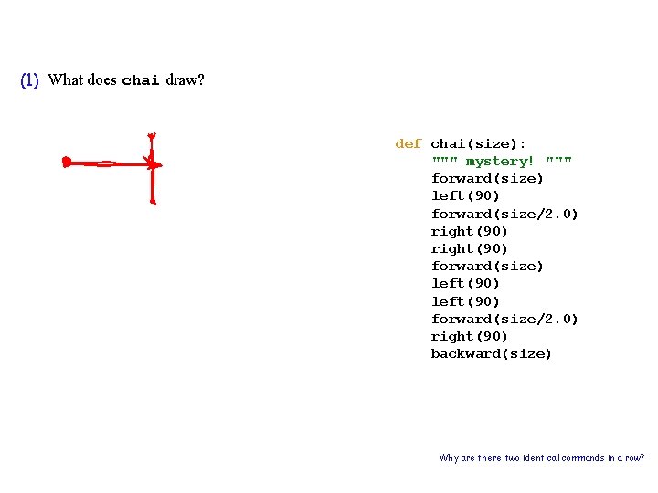 (1) What does chai draw? def chai(size): """ mystery! """ forward(size) left(90) forward(size/2. 0)