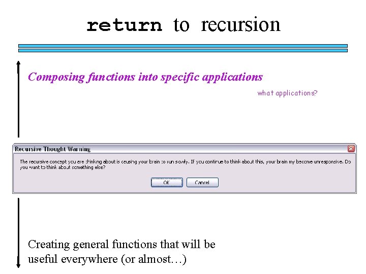 return to recursion Composing functions into specific applications what applications? Creating general functions that