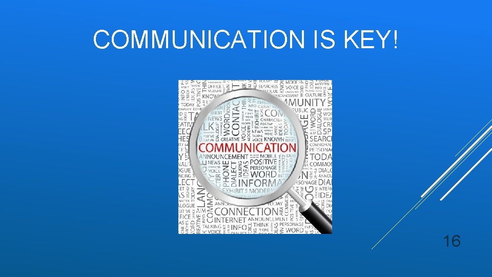 COMMUNICATION IS KEY! 16 COMMUNICATION IS KEY! 16