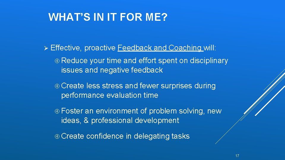 WHAT’S IN IT FOR ME? Ø Effective, proactive Feedback and Coaching will: Reduce your WHAT’S IN IT FOR ME? Ø Effective, proactive Feedback and Coaching will: Reduce your
