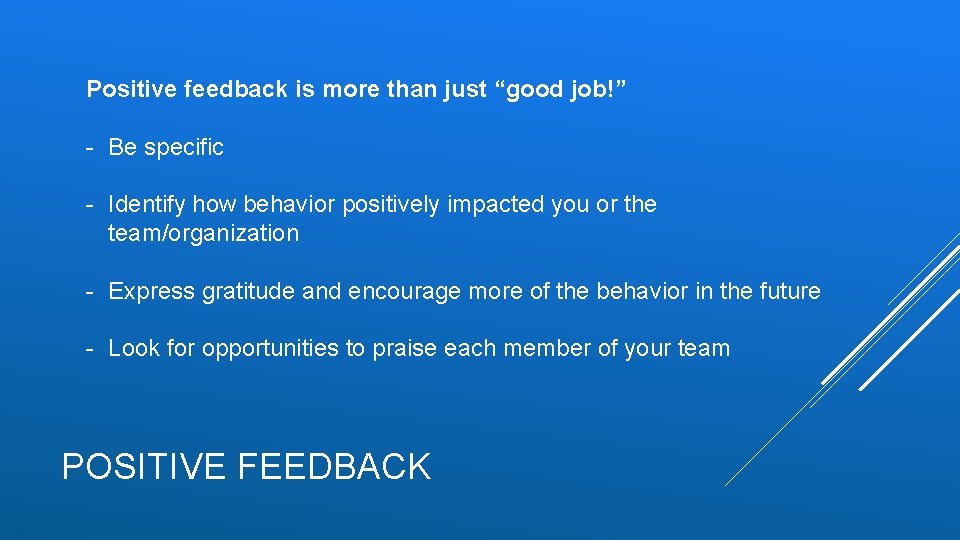 Positive feedback is more than just “good job!” - Be specific - Identify how Positive feedback is more than just “good job!” - Be specific - Identify how