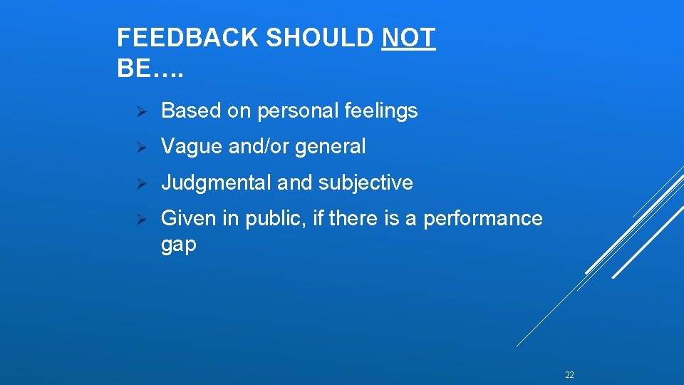FEEDBACK SHOULD NOT BE…. Ø Based on personal feelings Ø Vague and/or general Ø FEEDBACK SHOULD NOT BE…. Ø Based on personal feelings Ø Vague and/or general Ø