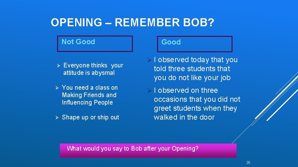 OPENING – REMEMBER BOB? Not Good Ø Everyone thinks your attitude is abysmal Ø OPENING – REMEMBER BOB? Not Good Ø Everyone thinks your attitude is abysmal Ø