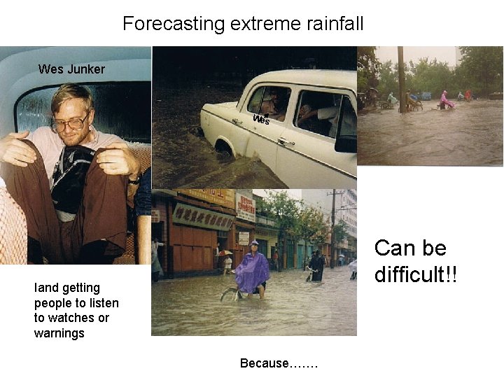 Forecasting extreme rainfall Wes Junker Wes Can be difficult!! Iand getting people to listen