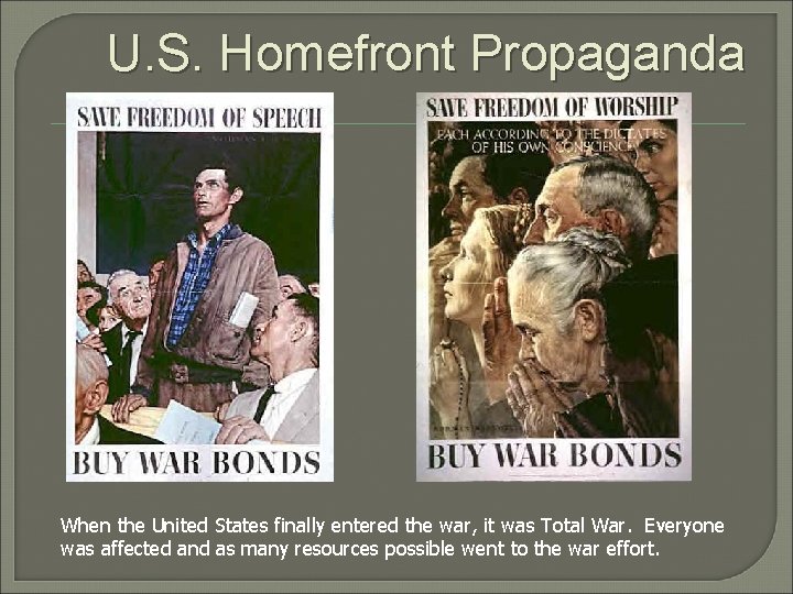 U. S. Homefront Propaganda When the United States finally entered the war, it was