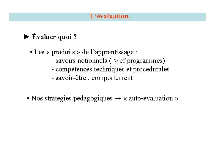 L’évaluation. ► Évaluer quoi ? • Les « produits » de l’apprentissage : -