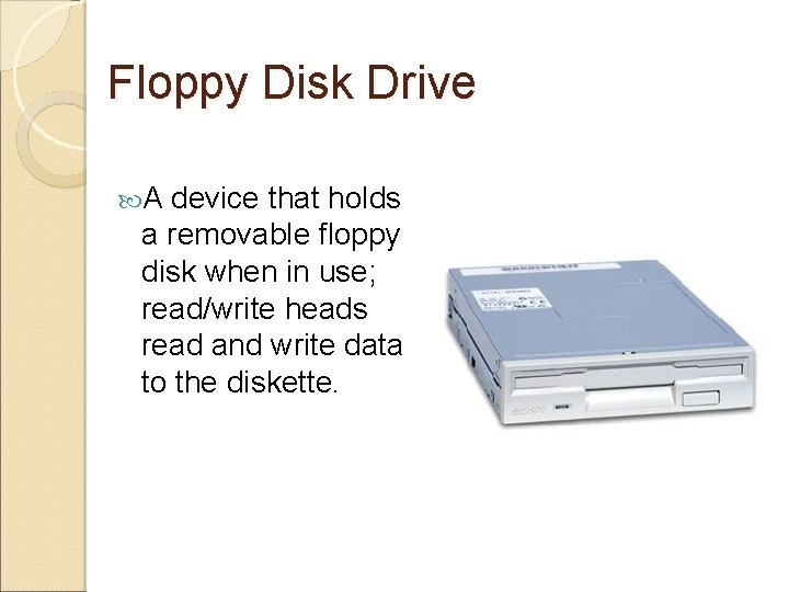 Floppy Disk Drive A device that holds a removable floppy disk when in use;