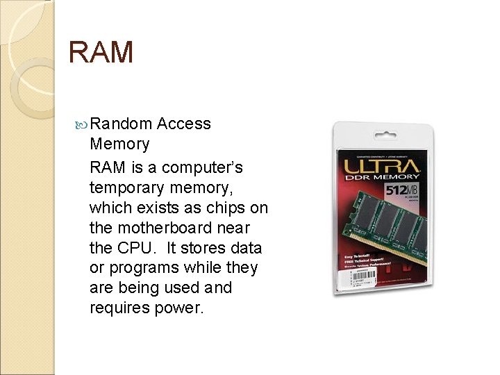 RAM Random Access Memory RAM is a computer’s temporary memory, which exists as chips