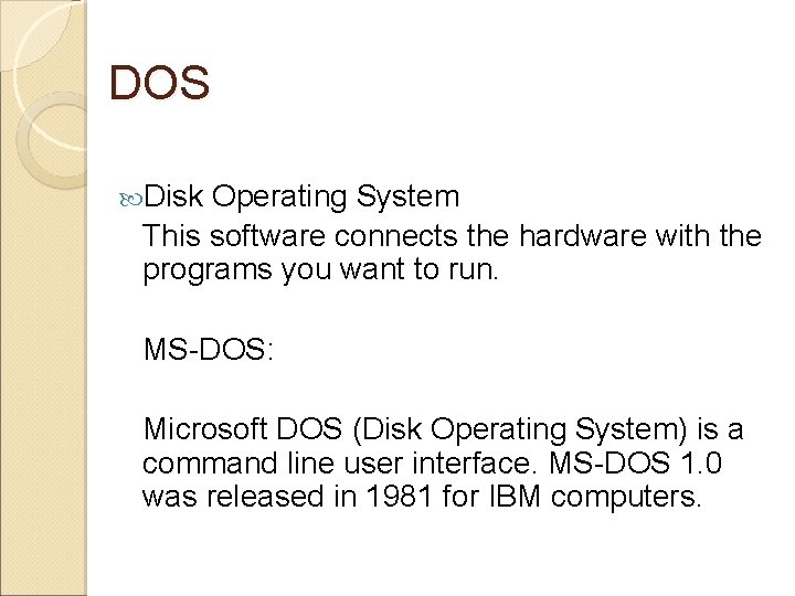 DOS Disk Operating System This software connects the hardware with the programs you want