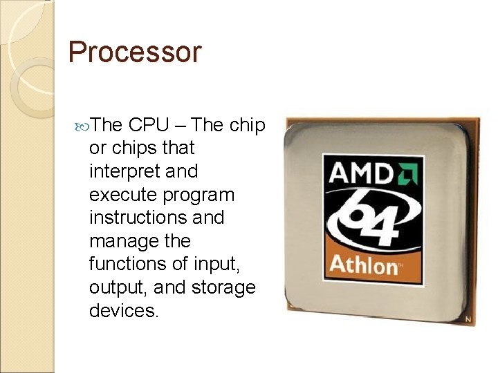 Processor The CPU – The chip or chips that interpret and execute program instructions