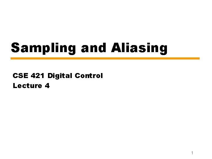 Sampling and Aliasing CSE 421 Digital Control Lecture 4 1 