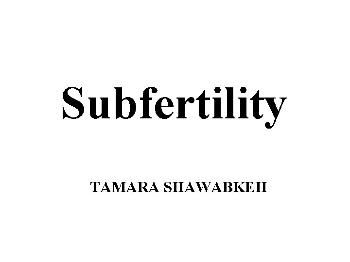Subfertility TAMARA SHAWABKEH 