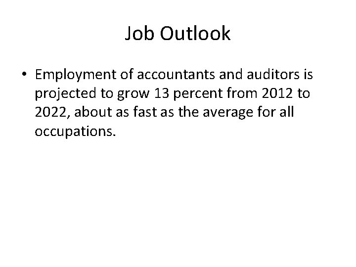Job Outlook • Employment of accountants and auditors is projected to grow 13 percent