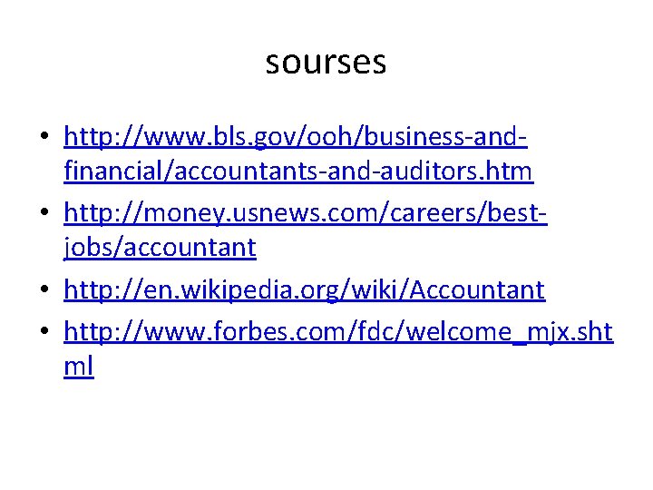 sourses • http: //www. bls. gov/ooh/business-andfinancial/accountants-and-auditors. htm • http: //money. usnews. com/careers/bestjobs/accountant • http:
