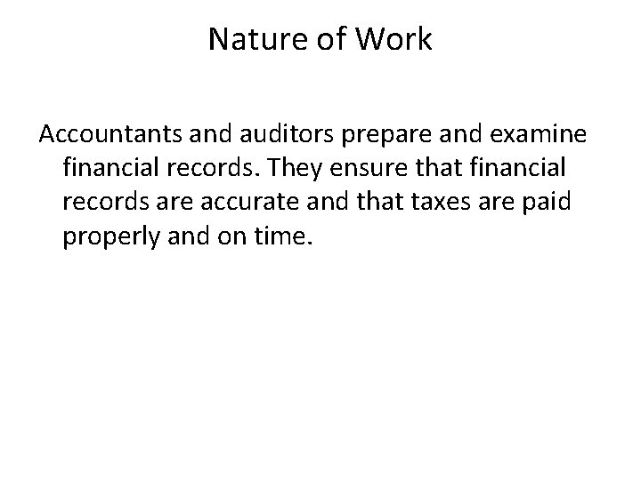 Nature of Work Accountants and auditors prepare and examine financial records. They ensure that