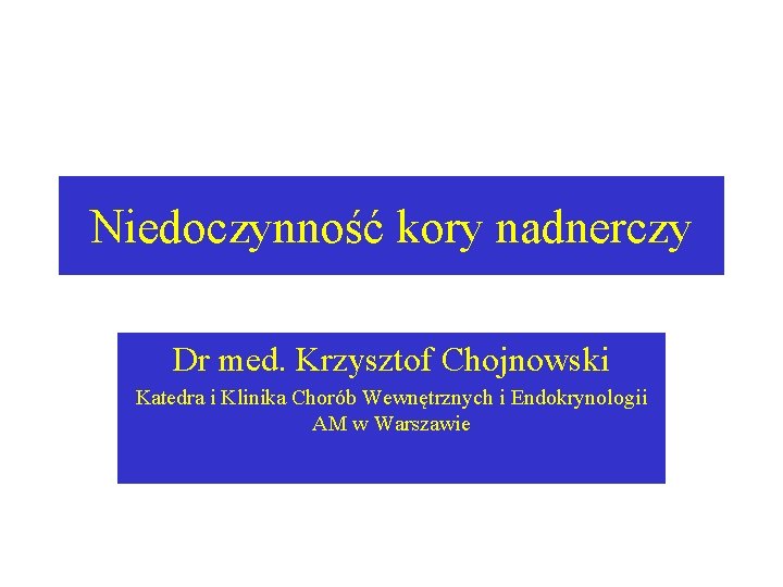 Niedoczynność kory nadnerczy Dr med. Krzysztof Chojnowski Katedra i Klinika Chorób Wewnętrznych i Endokrynologii