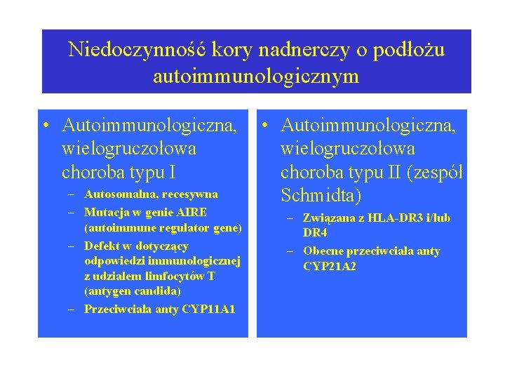 Niedoczynność kory nadnerczy o podłożu autoimmunologicznym • Autoimmunologiczna, wielogruczołowa choroba typu I – Autosomalna,