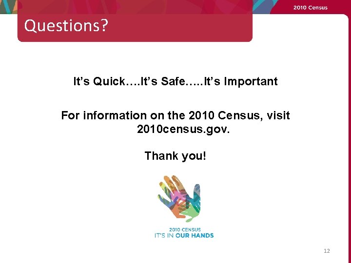 Questions? It’s Quick…. It’s Safe…. . It’s Important For information on the 2010 Census,