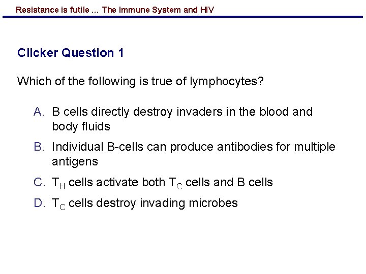 Resistance is futile … The Immune System and HIV Clicker Question 1 Which of