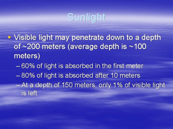 Sunlight § Visible light may penetrate down to a depth of ~200 meters (average
