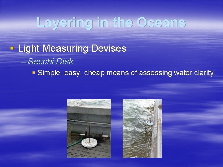 Layering in the Oceans § Light Measuring Devises – Secchi Disk § Simple, easy,