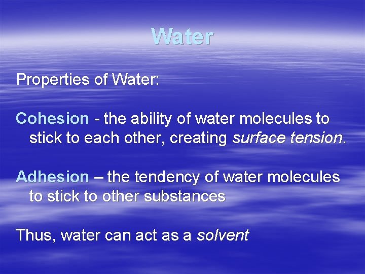 Water Properties of Water: Cohesion - the ability of water molecules to stick to