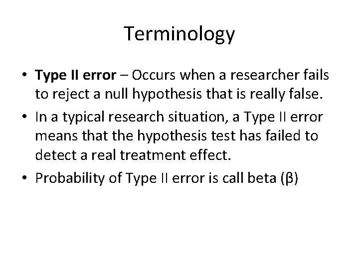 Terminology • Type II error – Occurs when a researcher fails to reject a