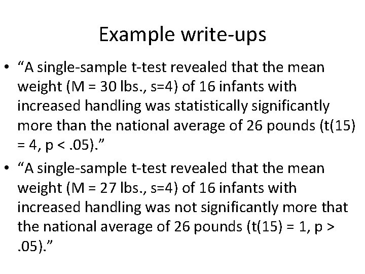 Example write-ups • “A single-sample t-test revealed that the mean weight (M = 30