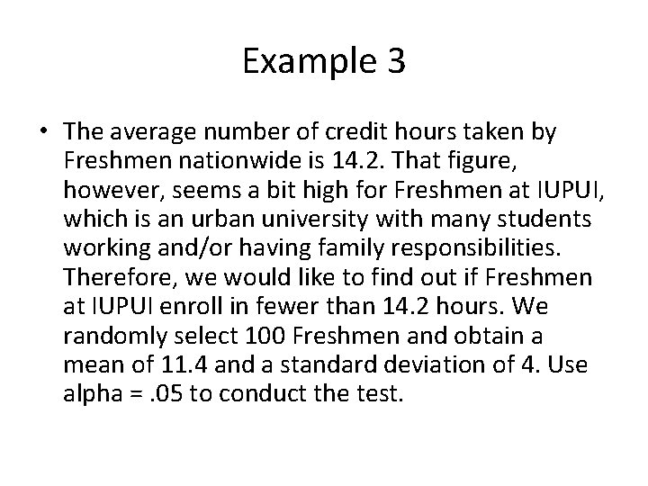 Example 3 • The average number of credit hours taken by Freshmen nationwide is