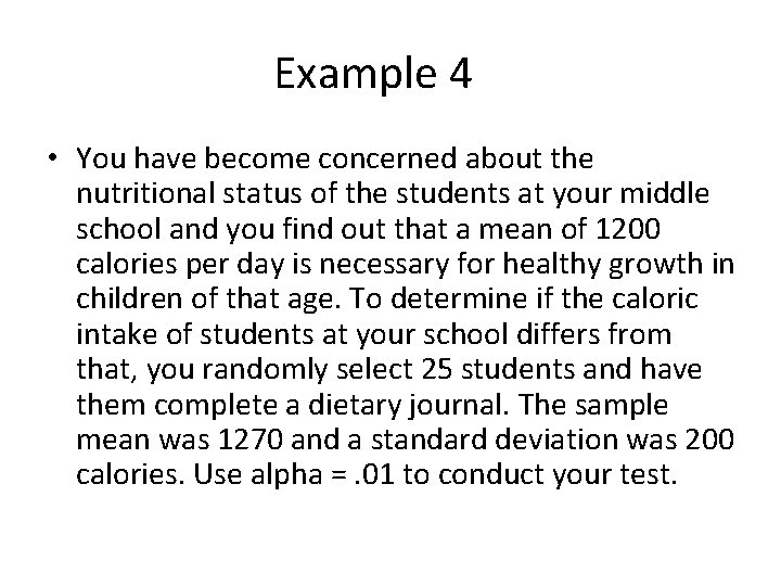 Example 4 • You have become concerned about the nutritional status of the students