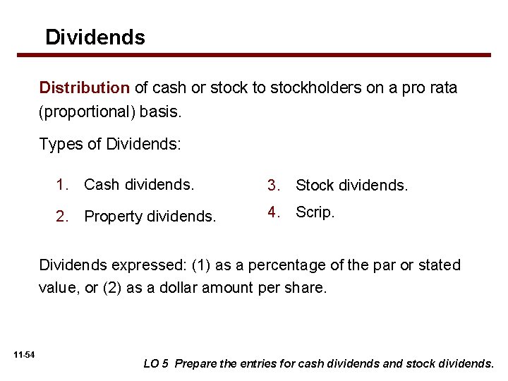 Dividends Distribution of cash or stock to stockholders on a pro rata (proportional) basis.