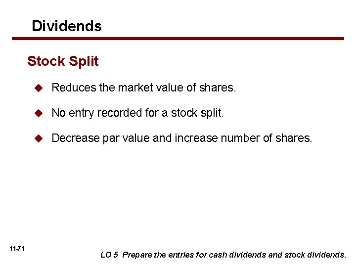 Dividends Stock Split 11 -71 u Reduces the market value of shares. u No