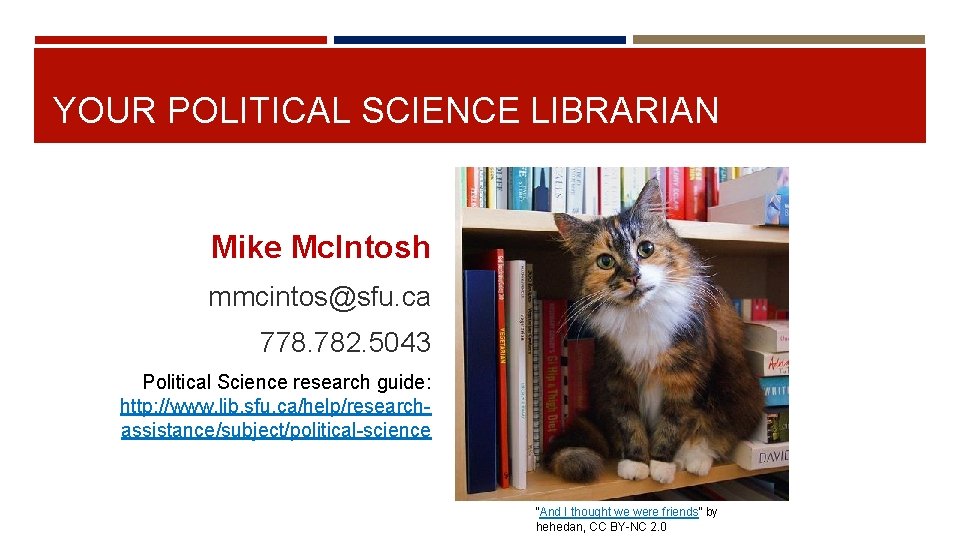 YOUR POLITICAL SCIENCE LIBRARIAN Mike Mc. Intosh mmcintos@sfu. ca 778. 782. 5043 Political Science