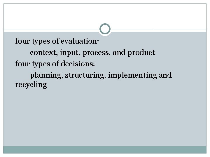 four types of evaluation: context, input, process, and product four types of decisions: planning,