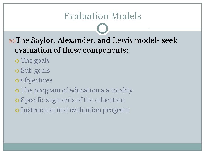 Evaluation Models The Saylor, Alexander, and Lewis model- seek evaluation of these components: The