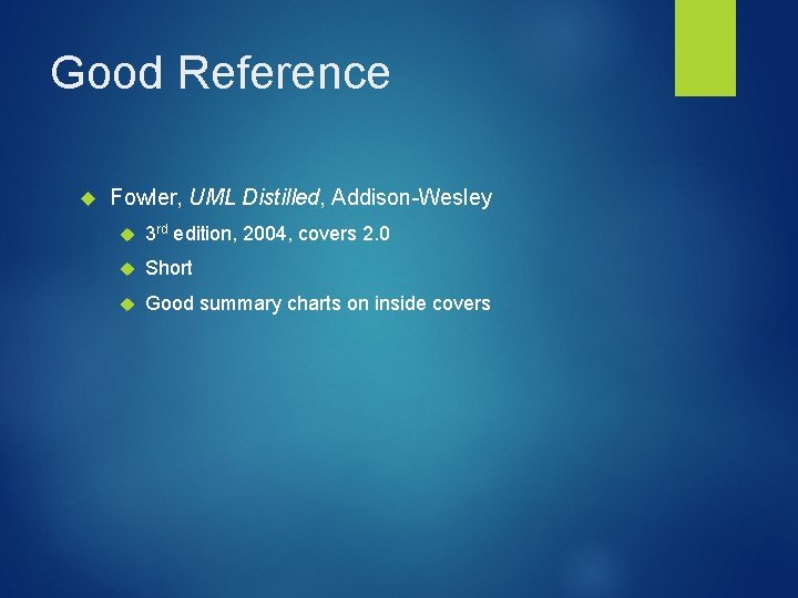 Good Reference Fowler, UML Distilled, Addison-Wesley 3 rd edition, 2004, covers 2. 0 Short