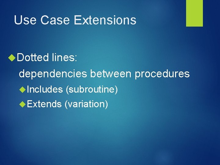 Use Case Extensions Dotted lines: dependencies between procedures Includes (subroutine) Extends (variation) 