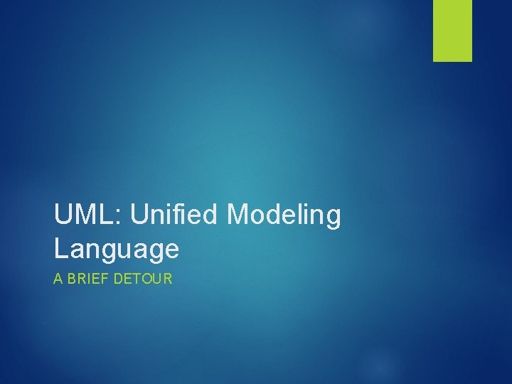 UML: Unified Modeling Language A BRIEF DETOUR 
