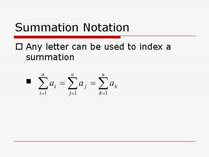 Summation Notation o Any letter can be used to index a summation n 