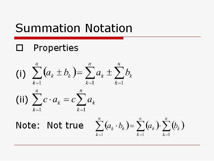 Summation Notation o Properties (i) (ii) Note: Not true 