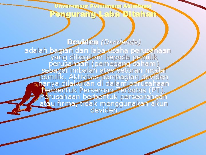Unsur-unsur Persamaan Akuntansi Pengurang Laba Ditahan Deviden (Dividends) adalah bagian dari laba usaha perusahaan Unsur-unsur Persamaan Akuntansi Pengurang Laba Ditahan Deviden (Dividends) adalah bagian dari laba usaha perusahaan
