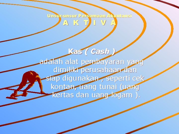 Unsur-unsur Persamaan Akuntansi A K T I V A Kas ( Cash ) adalah Unsur-unsur Persamaan Akuntansi A K T I V A Kas ( Cash ) adalah