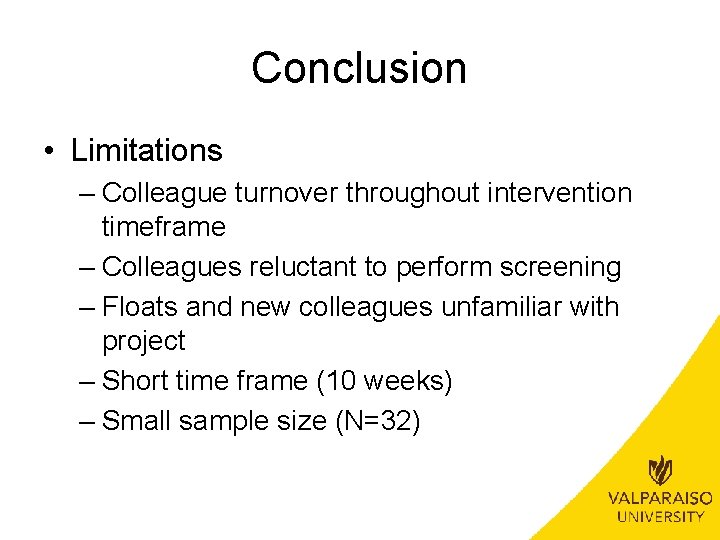 Conclusion • Limitations – Colleague turnover throughout intervention timeframe – Colleagues reluctant to perform