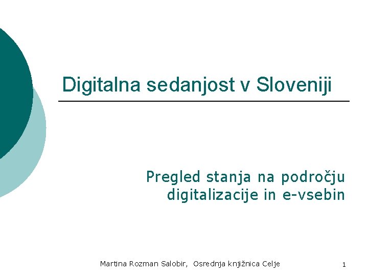 Digitalna sedanjost v Sloveniji Pregled stanja na področju digitalizacije in e-vsebin Martina Rozman Salobir,