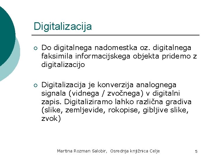 Digitalizacija ¡ Do digitalnega nadomestka oz. digitalnega faksimila informacijskega objekta pridemo z digitalizacijo ¡