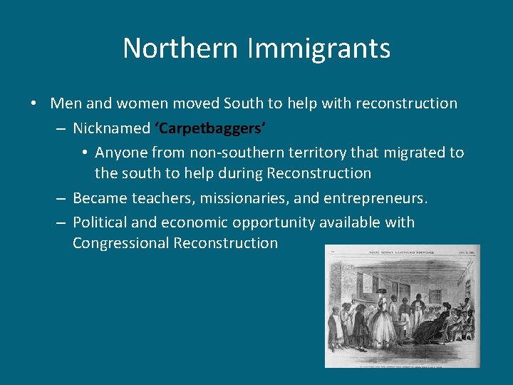 Northern Immigrants • Men and women moved South to help with reconstruction – Nicknamed