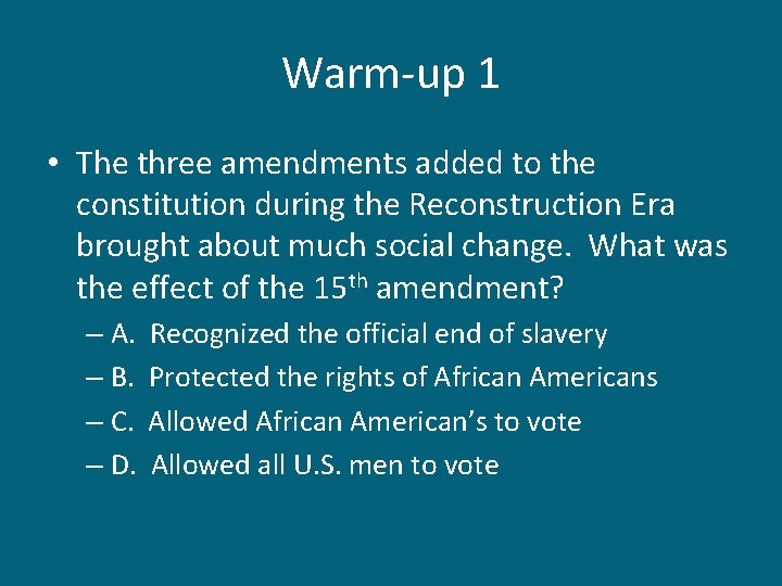 Warm-up 1 • The three amendments added to the constitution during the Reconstruction Era