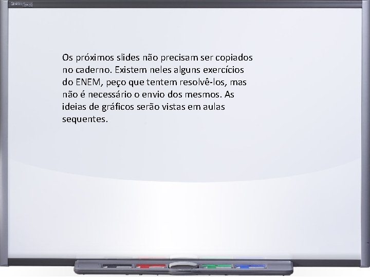 Os próximos slides não precisam ser copiados no caderno. Existem neles alguns exercícios do