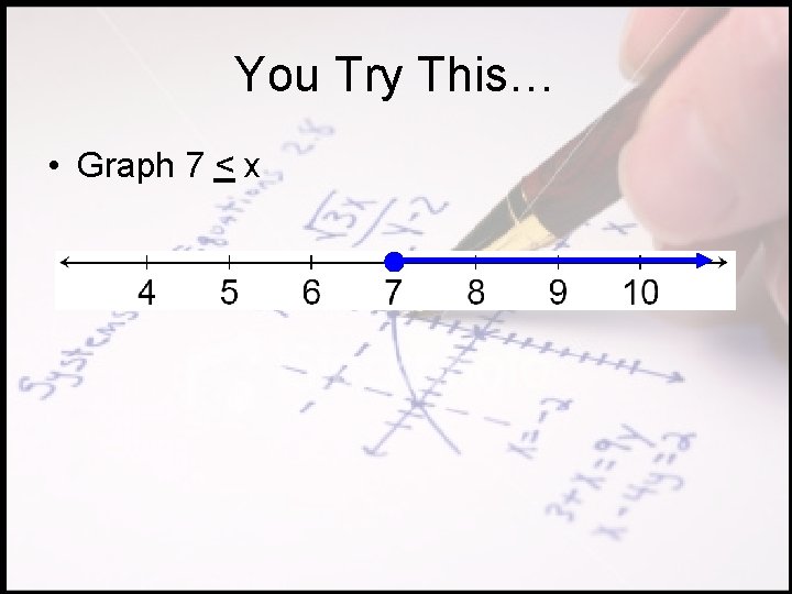 You Try This… • Graph 7 < x 