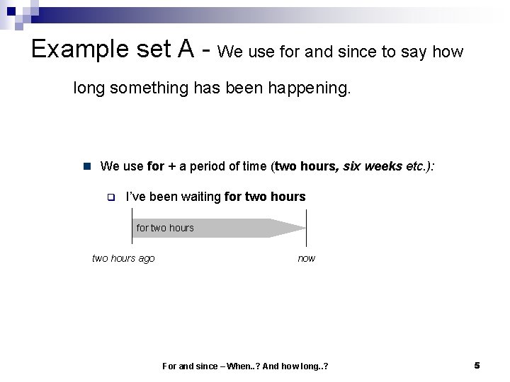 Example set A - We use for and since to say how long something Example set A - We use for and since to say how long something